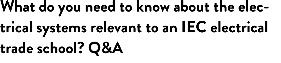 What do you need to know about the electrical systems relevant to an IEC electrical trade school? Q&A