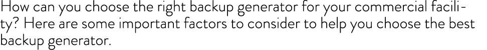 How can you choose the right backup generator for your commercial facility? Here are some important factors to consid...