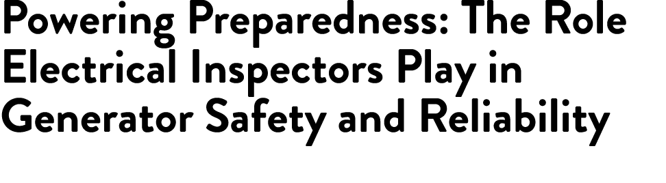 Powering Preparedness: The Role Electrical Inspectors Play in Generator Safety and Reliability