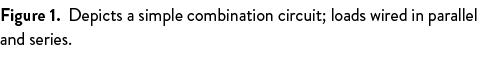 Figure 1. Depicts a simple combination circuit; loads wired in parallel and series. 