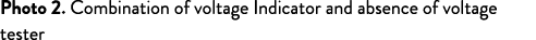 Photo 2. Combination of voltage Indicator and absence of voltage tester 