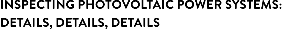 Inspecting Photovoltaic Power Systems: Details, Details, Details 