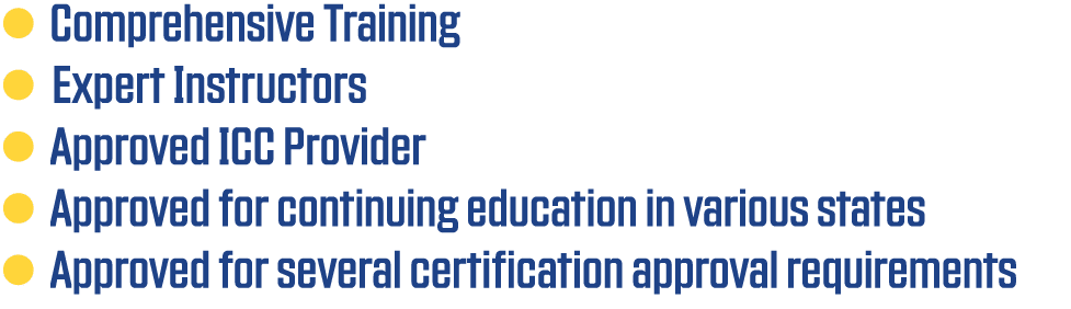   Comprehensive Training    Expert Instructors    Approved ICC Provider   Approved for continuing education in variou   
