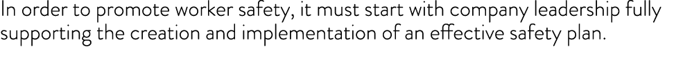 In order to promote worker safety, it must start with company leadership fully supporting the creation and implementa   