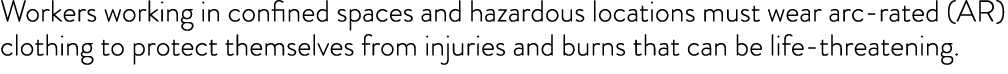 Workers working in confined spaces and hazardous locations must wear arc-rated (AR) clothing to protect themselves fr   