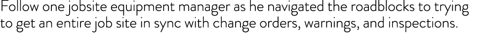 Follow one jobsite equipment manager as he navigated the roadblocks to trying to get an entire job site in sync with    