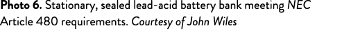Photo 6  Stationary, sealed lead-acid battery bank meeting NEC Article 480 requirements  Courtesy of John Wiles