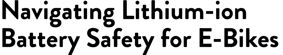 Navigating Lithium-ion Battery Safety for E-Bikes