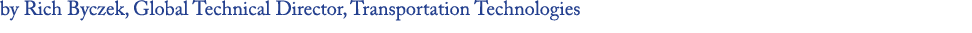 by Rich Byczek, Global Technical Director, Transportation Technologies