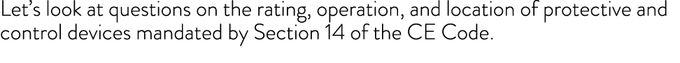 Let s look at questions on the rating, operation, and location of protective and control devices mandated by Section    