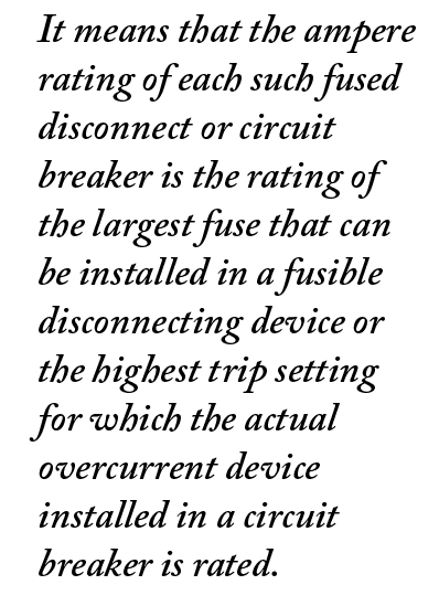 It means that the ampere rating of each such fused disconnect or circuit breaker is the rating of the largest fuse th   