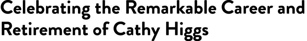 Celebrating the Remarkable Career and Retirement of Cathy Higgs