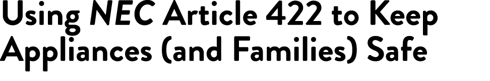Using NEC Article 422 to Keep Appliances (and Families) Safe