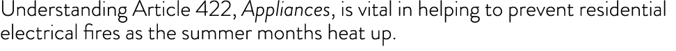 Understanding Article 422, Appliances, is vital in helping to prevent residential electrical fires as the summer mont...