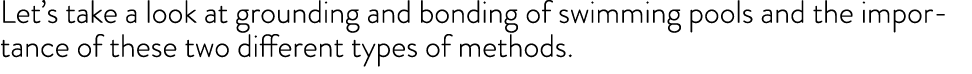 Let’s take a look at grounding and bonding of swimming pools and the importance of these two different types of methods.