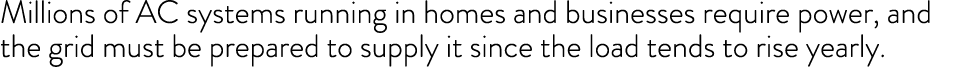 Millions of AC systems running in homes and businesses require power, and the grid must be prepared to supply it sinc...