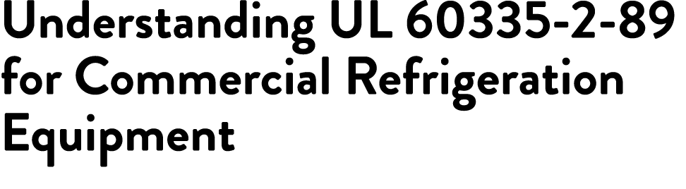 Understanding UL 60335 2 89 for Commercial Refrigeration Equipment