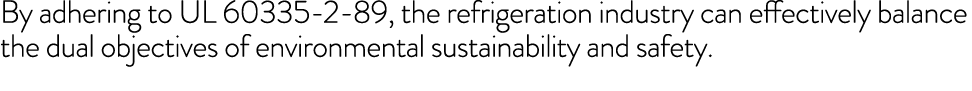 By adhering to UL 60335 2 89, the refrigeration industry can effectively balance the dual objectives of environmental...