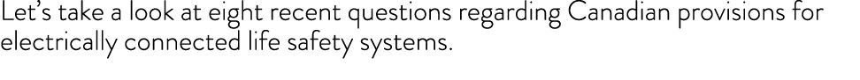 Let’s take a look at eight recent questions regarding Canadian provisions for electrically connected life safety syst...