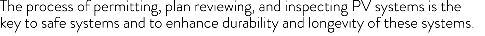 The process of permitting, plan reviewing, and inspecting PV systems is the key to safe systems and to enhance durabi...