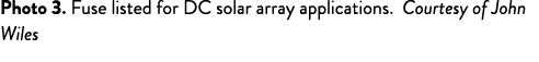 Photo 3. Fuse listed for DC solar array applications. Courtesy of John Wiles