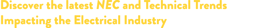 Discover the latest NEC and Technical Trends Impacting the Electrical Industry