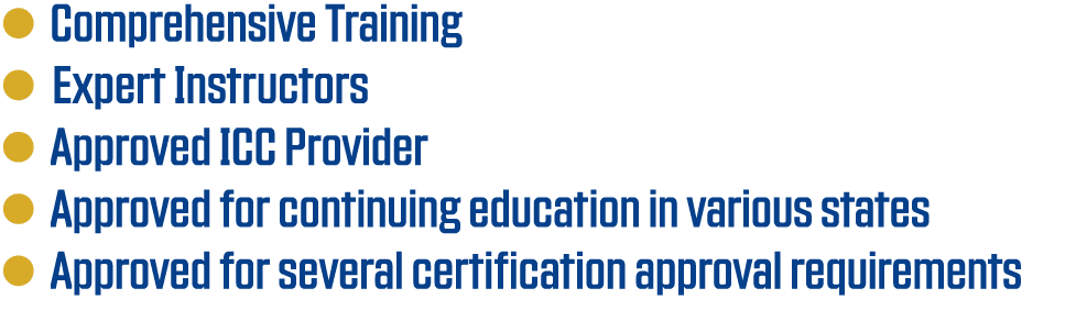   Comprehensive Training    Expert Instructors    Approved ICC Provider   Approved for continuing education in variou   