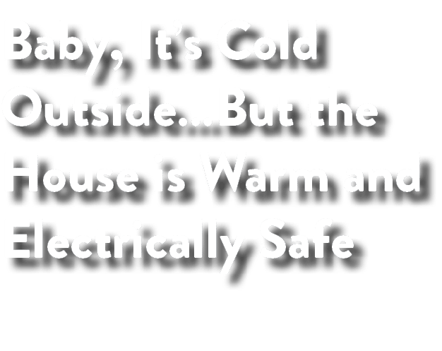 Baby, It s Cold Outside But the House is Warm and Electrically Safe
