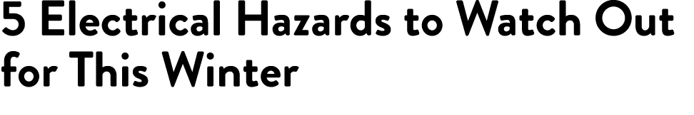 5 Electrical Hazards to Watch Out for This Winter 