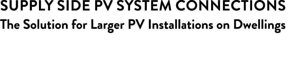 Supply Side PV System Connections The Solution for Larger PV Installations on Dwellings