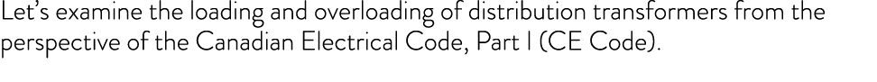 Let s examine the loading and overloading of distribution transformers from the perspective of the Canadian Electrica   