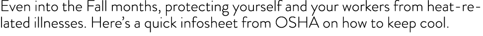 Even into the Fall months, protecting yourself and your workers from heat related illnesses. Here’s a quick infosheet...