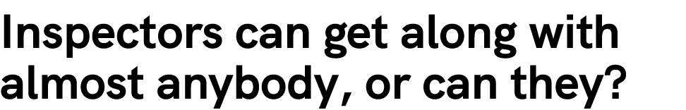 Inspectors can get along with almost anybody, or can they?