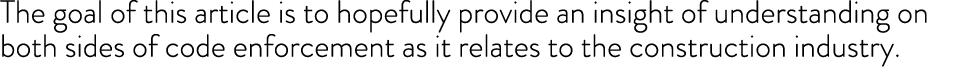 The goal of this article is to hopefully provide an insight of understanding on both sides of code enforcement as it ...