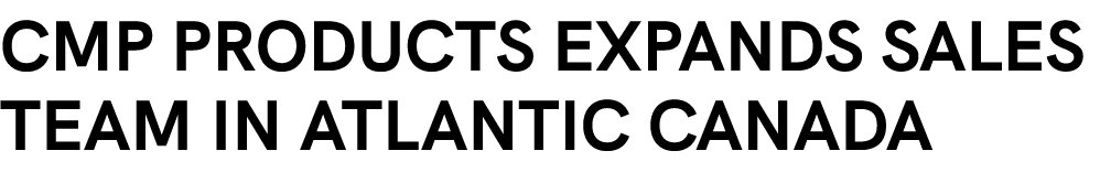 CMP PRODUCTS EXPANDS SALES TEAM IN ATLANTIC CANADA