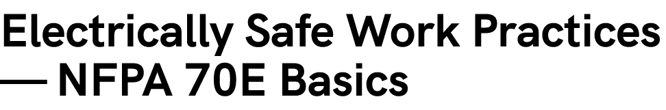 Electrically Safe Work Practices — NFPA 70E Basics