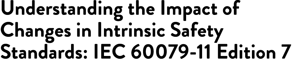 Understanding the Impact of Changes in Intrinsic Safety Standards: IEC 60079 11 Edition 7