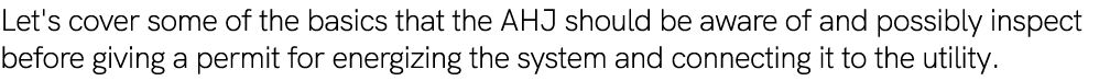 Let's cover some of the basics that the AHJ should be aware of and possibly inspect before giving a permit for energi...