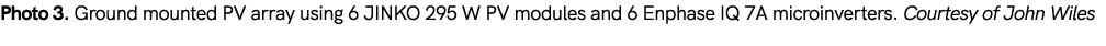 Photo 3. Ground mounted PV array using 6 JINKO 295 W PV modules and 6 Enphase IQ 7A microinverters. Courtesy of John ...