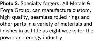 Photo 2. Specialty forgers, All Metals & Forge Group, can manufacture custom, high quality, seamless rolled rings and...