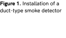 Figure 1. Installation of a duct type smoke detector