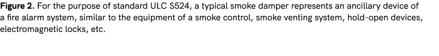 Figure 2. For the purpose of standard ULC S524, a typical smoke damper represents an ancillary device of a fire alarm...