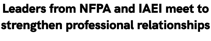Leaders from NFPA and IAEI meet to strengthen professional relationships