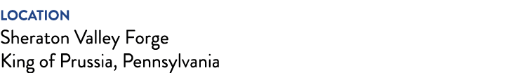 LOCATION Sheraton Valley Forge King of Prussia, Pennsylvania