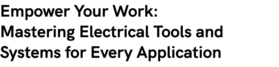 Empower Your Work: Mastering Electrical Tools and Systems for Every Application