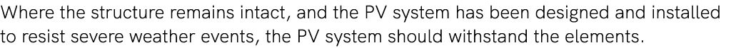Where the structure remains intact, and the PV system has been designed and installed to resist severe weather events...