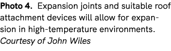 Photo 4. Expansion joints and suitable roof attachment devices will allow for expansion in high temperature environme...