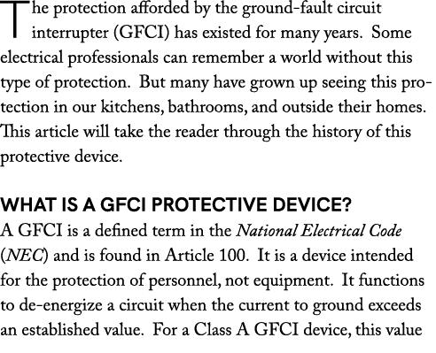 The protection afforded by the ground fault circuit interrupter (GFCI) has existed for many years. Some electrical pr...