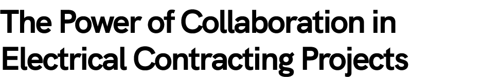 The Power of Collaboration in Electrical Contracting Projects