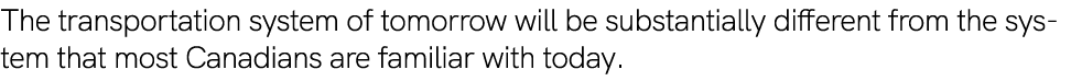 The transportation system of tomorrow will be substantially different from the system that most Canadians are familia...